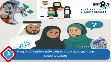 موعد اليوم لصرف حساب المواطن لشهر سبتمبر 2025 الدورة 94 بالتحديثات الجديدة